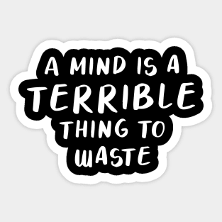 A Mind is a Terrible Thing To Waste Sticker